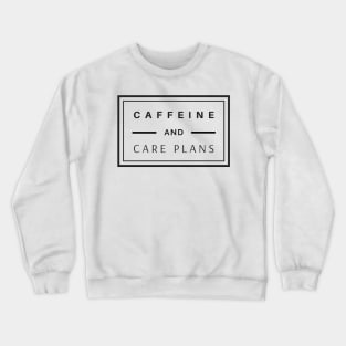 Caffeine and Care Plans black text design, would make a great gift for Nurses or other Medical Staff! Crewneck Sweatshirt